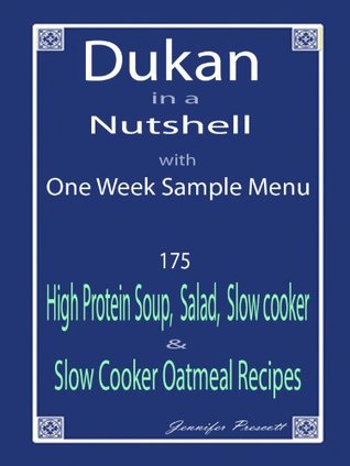 Dukan in a Nutshell with One week Sample Menu: 175 High Protein Soup, Salad, Slow cooker & Slow Cooker Oatmeal Recipes (Kindle Edition)