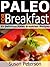 Paleo For Breakfast - 33 Delicious Paleo Breakfast Recipes (Quick and Easy Paleo Recipes Book 1)