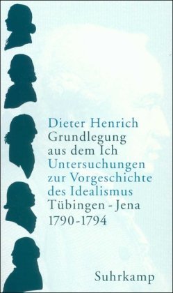 Grundlegung aus dem Ich: Untersuchungen zur Vorgeschichte des Idealismus. Tübingen - Jena 1790-1794 (2 Bände)
