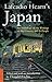 Lafcadio Hearn's Japan: Fascinating Stories and Essays by Japan's Most Famous Foreign Observer