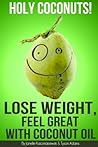Holy Coco Nuts! : Lose Weight, Feel Great with Coconut Oil