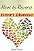 How to Reverse Heart Disease: Naturally Preventing and Curing Heart Disease