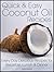 Quick and Easy Coconut Oil Recipes: Everyday Delicious Recipes for Breakfast, Lunch and Dinner