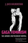 Gaga Feminism: Sex, Gender, and the End of Normal (Queer Ideas/Queer Action Book 7) Book cover for Gaga Feminism: Sex, Gender, and the End of Normal (Queer Ideas/Queer Action Book 7)