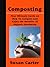 Composting: Your Ultimate Guide On How to Compost And Enjoy The Benefits Of Organic Gardening ! (*Special Edition*)