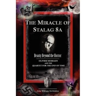 The Miracle of Stalag 8A (Stalag VIII-A) - Beauty Beyond the Horror: Olivier Messiaen and the Quartet for the End of Time