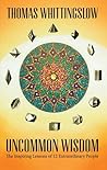 Uncommon Wisdom: The Inspiring Lessons of 12 Extraordinary People Uncommon Wisdom: The Inspiring Lessons of 12 Extraordinary People