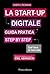 La start-up digitale. Guida pratica step by step. Dall'idea al mercato per il successo: dall'idea all'exit (Manuali Vol. 239) (Italian Edition)