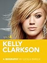 Kelly Clarkson: A Biography Kelly Clarkson: A Biography