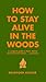 How to Stay Alive in the Woods by Bradford Angier