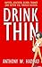 Drink Thin: Happier, Healthier, Richer, Thinner (And Better Sex) Through Alcohol