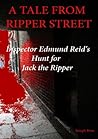 A Tale from Ripper Street: Inspector Edmund Reid's Hunt for Jack the Ripper