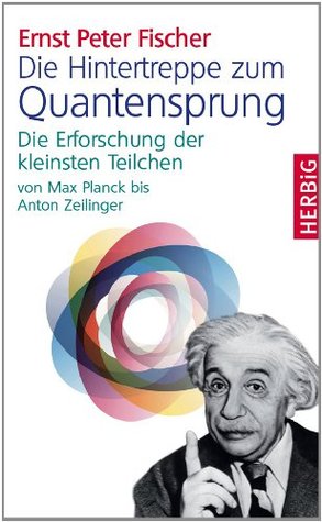 Die Hintertreppe zum Quantensprung: Die Erforschung der kleinsten Teilchen der Natur von Max Planck bis Anton Zeilinger (Kindle Edition)