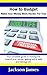 How to Budget: Learn How to Make the Most of Your Money, Get out of Debt and Retire Rich