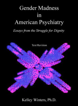 Gender Madness in American Psychiatry: Essays from the Struggle for Dignity (Kindle Edition)
