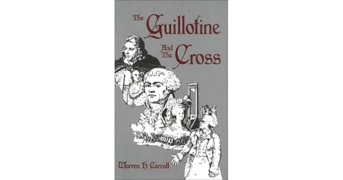 The Guillotine and the Cross by Warren H. Carroll