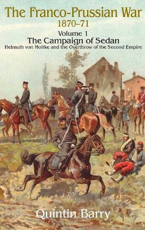 Franco-Prussian War 1870–1871, Volume 1: The Campaign of Sedan: Helmuth Von Moltke and the Overthrow of the Second Empire (Kindle Edition)