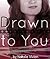 Drawn to You