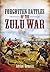 Forgotten Battles of the Zulu War by Adrian Greaves