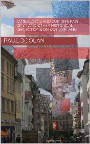 James Joyce and Zurich’s Fair City: And Other Historical Reflections on Switzerland (Kindle Edition)