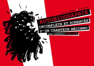 Autobiographie Incomplète et Romancée d'un Chanteur Méconnu (mais Néanmoins Talentueux)