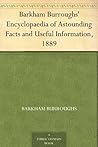 Barkham Burroughs' Encyclopaedia of Astounding Facts and Useful Information, 1889 Barkham Burroughs' Encyclopaedia of Astounding Facts and Useful Information, 1889