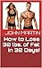 How to Lose 30lbs of Fat in 30 Days!