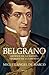 Belgrano: Artífice de la nación, soldado de la libertad