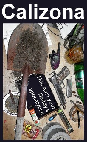 Calizona: This ain't yer Daddy's apocalypse (Kindle Edition)