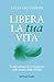 Libera la tua vita