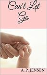 Can't Let Go by A.P. Jensen