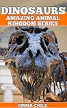 DINOSAURS: Fun Facts and Amazing Photos of Animals in Nature (Amazing Animal Kingdom Series)