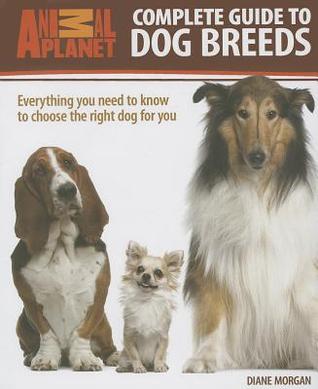 Complete Guide to Dog Breeds: Everything You Need to Know to Choose the Right Dog for You (Animal Planet)