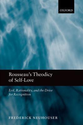 ROUSSEAUS THEODICY OF SELF-LOVE:EVIL RATIONALITY & DRIVE FOR RECOGNITION PAPER: Evil, Rationality, and the Drive for Recognition (Paperback)