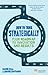 How to Think Strategically: Your Roadmap to Innovation and Results (Financial Times Series)
