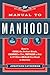 The Manual to Manhood: How to Cook the Perfect Steak, Change a Tire, Impress a Girl & 97 Other Skills You Need to Survive