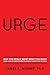 Urge: Why You Really Want What You Want (And How To Make Everyone Want What You've Got)