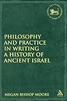 Philosophy and Practice in Writing a History of Ancient Israel (The Library of Hebrew Bible/Old Testament Studies, 435)