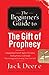 The Beginner's Guide to the Gift of Prophecy by Jack Deere The Beginner's Guide to the Gift of Prophecy by Jack Deere