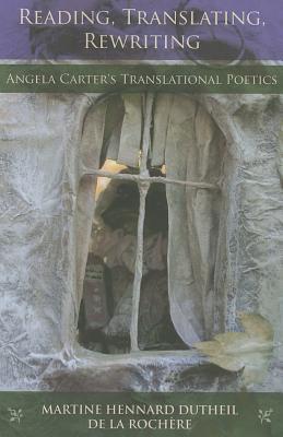 Reading, Translating, Rewriting: Angela Carter's Translational Poetics (The Donald Haase Series in Fairy-Tale Studies)