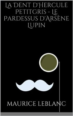 La Dent d'Hercule Petitgris - Le Pardessus d'Arsène Lupin (French Edition)