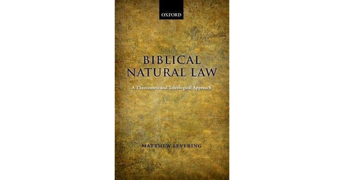 Biblical Natural Law A Theocentric and Teleological Approach by