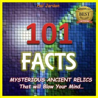 101 Facts: Mysterious Ancient Relics that Will Blow Your Mind! (facts101 Book 3)