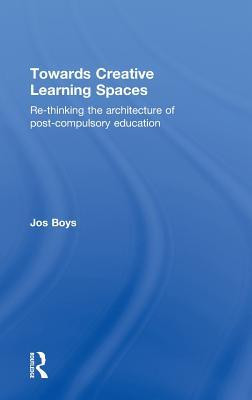Towards Creative Learning Spaces: Re-thinking the Architecture of Post-Compulsory Education (Hardcover)