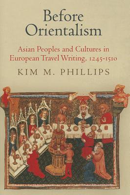 Before Orientalism: Asian Peoples and Cultures in European Travel Writing, 1245-151 (The Middle Ages Series)