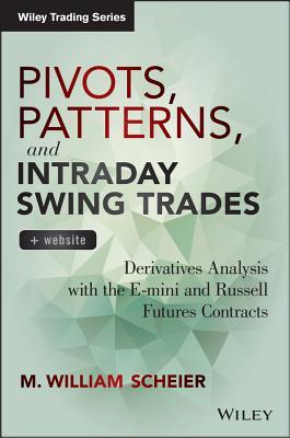 Pivots, Patterns, and Intraday Swing Trades, + Website: Derivatives Analysis with the E-mini and Russell Futures Contracts (Wiley Trading)