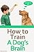 Dog Training: How to Train a Dog's Brain (Dog Books Book 1)