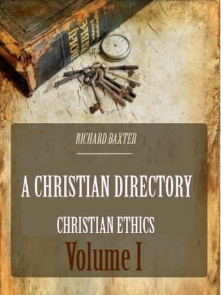 A Christian Directory : Christian Ethics, Volume I (Illustrated)
