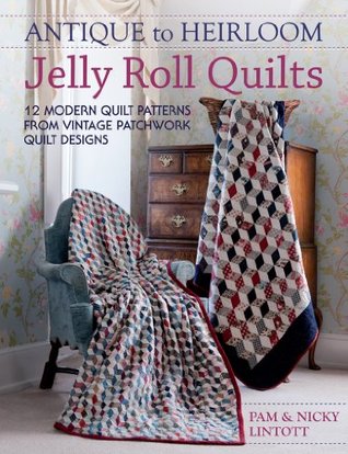 Antique to Heirloom Jelly Roll Quilts: 12 Modern Quilt Patterns from Vintage Patchwork Quilt Designs