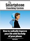 The smartphone coaching system: How to radically improve your life with the help of your phone!